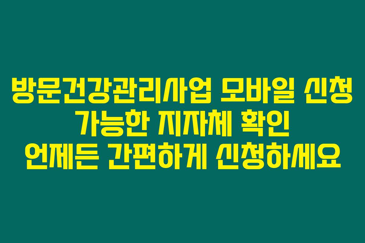 방문건강관리사업 모바일 신청 가능한 지자체 확인 언제든 간편하게 신청하세요