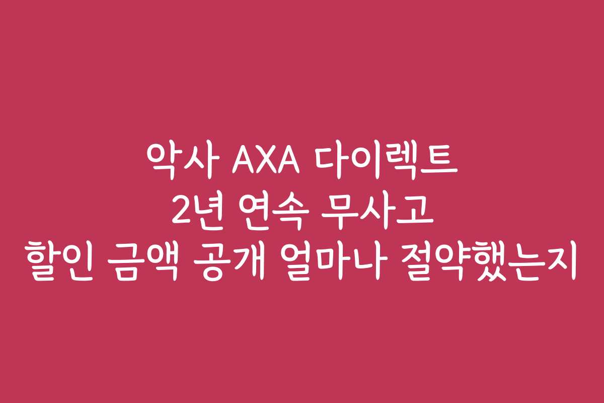 악사 AXA 다이렉트 2년 연속 무사고 할인 금액 공개 얼마나 절약했는지