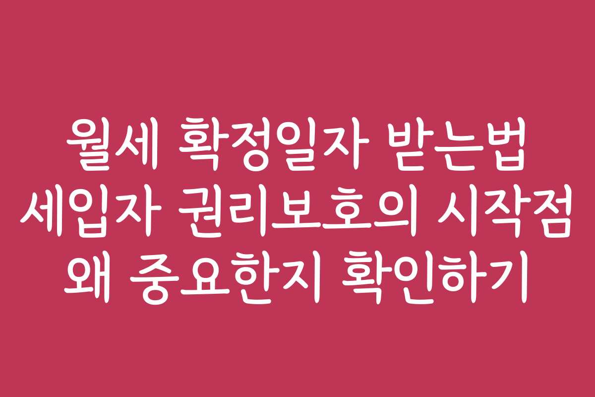 월세 확정일자 받는법 세입자 권리보호의 시작점 왜 중요한지 확인하기