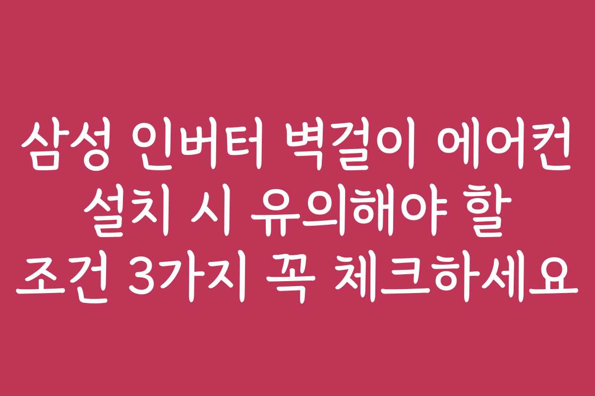 삼성 인버터 벽걸이 에어컨 설치 시 유의해야 할 조건 3가지 꼭 체크하세요
