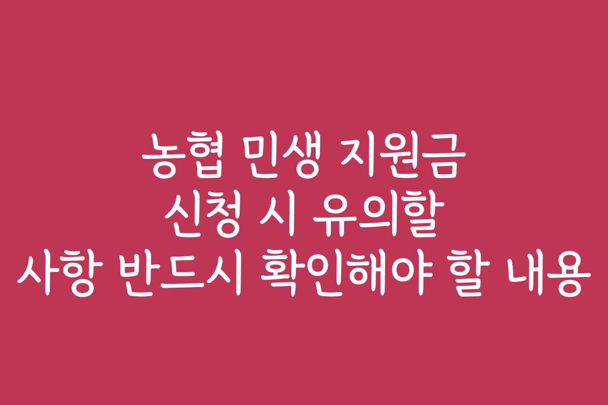 농협 민생 지원금 신청 시 유의할 사항 반드시 확인해야 할 내용
