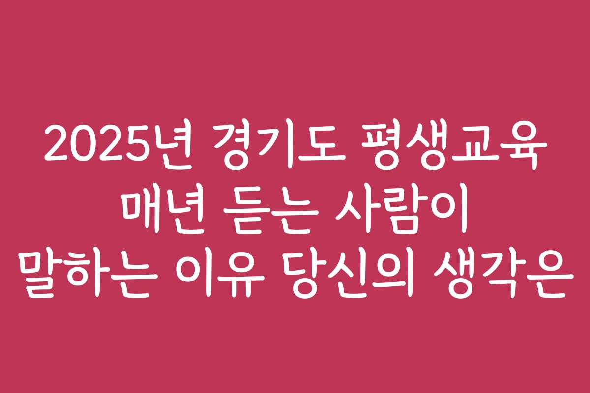 2025년 경기도 평생교육 매년 듣는 사람이 말하는 이유 당신의 생각은