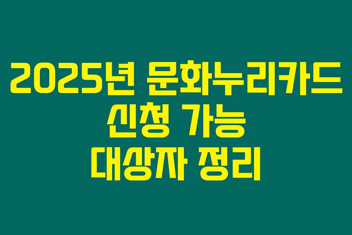2025년 문화누리카드 신청 가능 대상자 정리