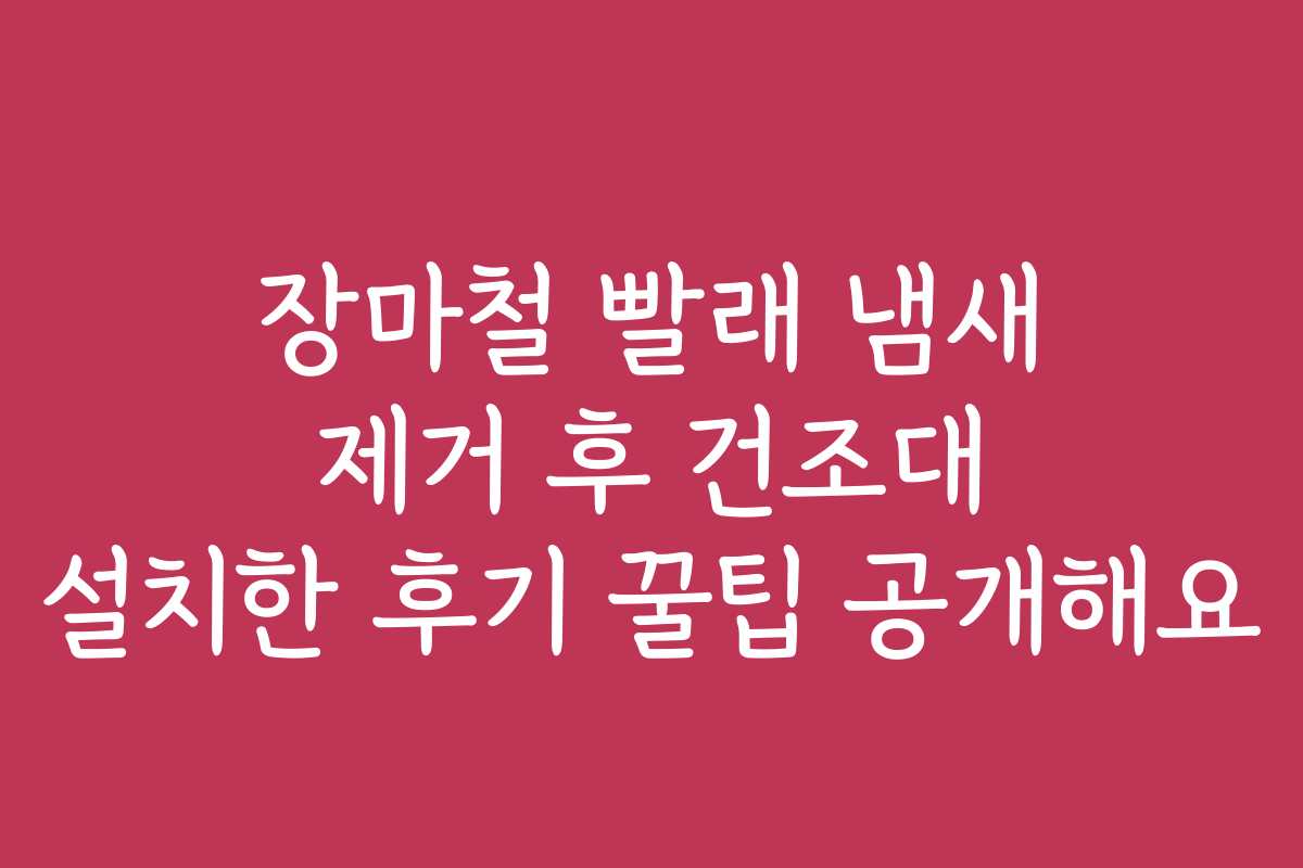 장마철 빨래 냄새 제거 후 건조대 설치한 후기 꿀팁 공개해요