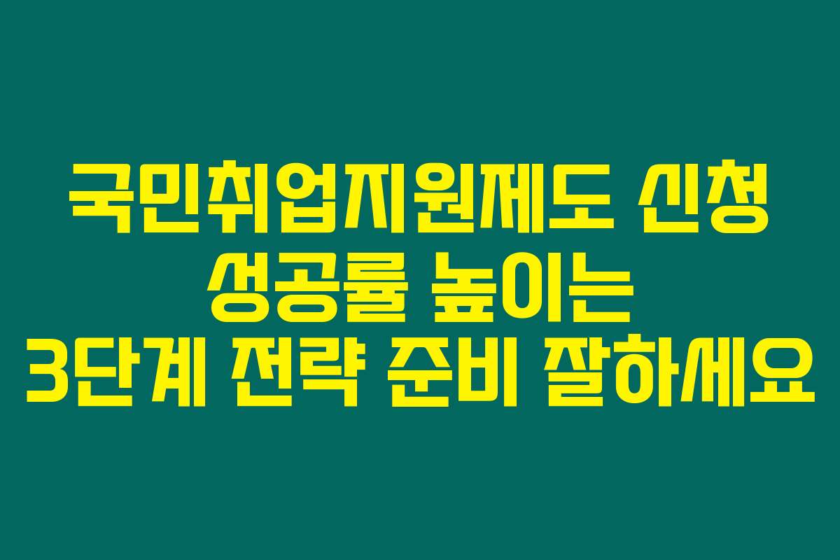 국민취업지원제도 신청 성공률 높이는 3단계 전략 준비 잘하세요