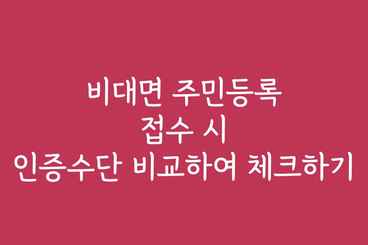 비대면 주민등록 접수 시 인증수단 비교하여 체크하기