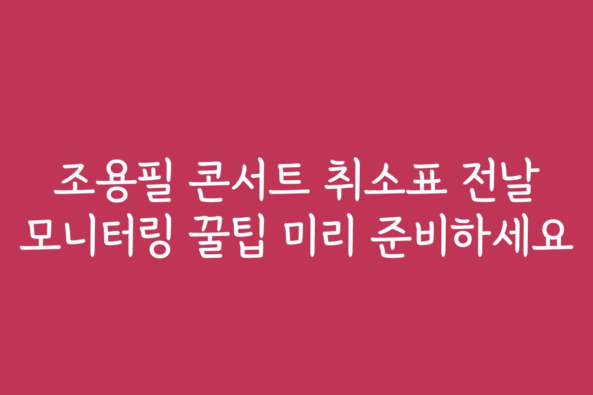 조용필 콘서트 취소표 전날 모니터링 꿀팁 미리 준비하세요