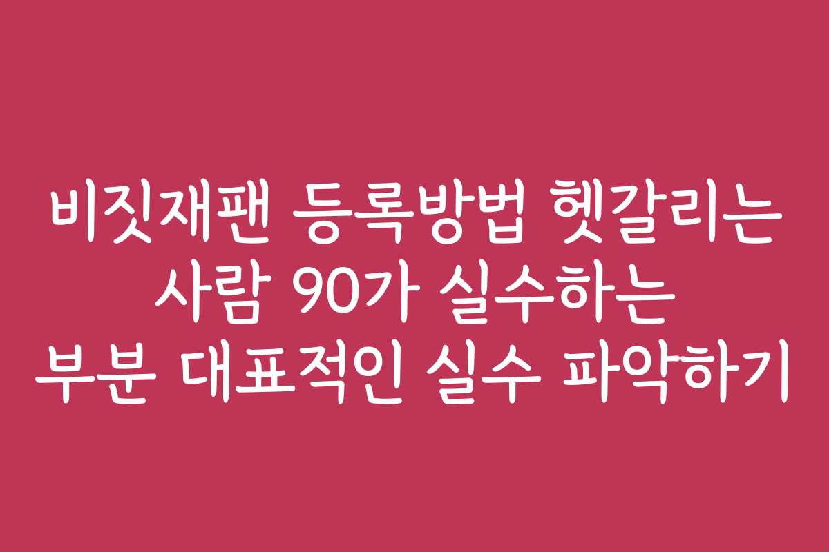 비짓재팬 등록방법 헷갈리는 사람 90가 실수하는 부분 대표적인 실수 파악하기