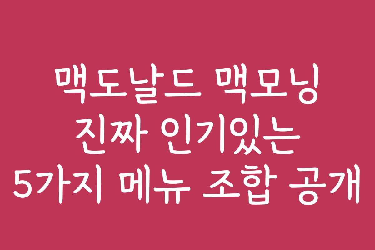 맥도날드 맥모닝 진짜 인기있는 5가지 메뉴 조합 공개
