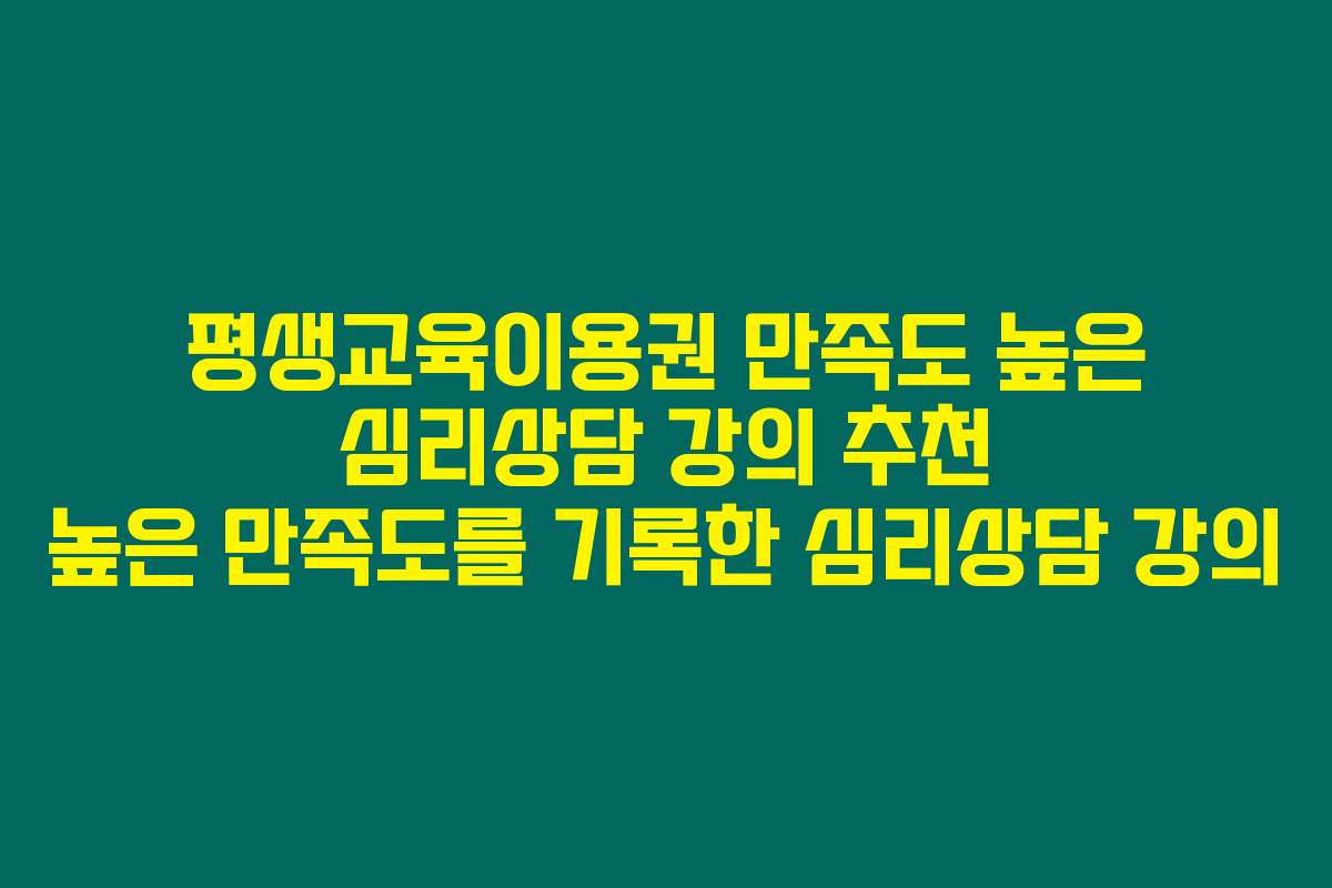 평생교육이용권 만족도 높은 심리상담 강의 추천 높은 만족도를 기록한 심리상담 강의