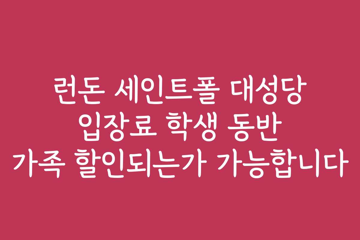 런돈 세인트폴 대성당 입장료 학생 동반 가족 할인되는가 가능합니다