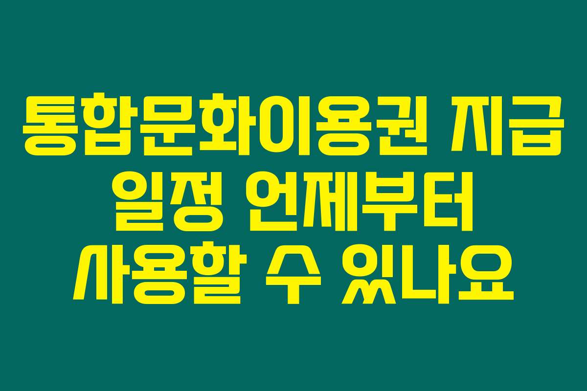 통합문화이용권 지급 일정 언제부터 사용할 수 있나요