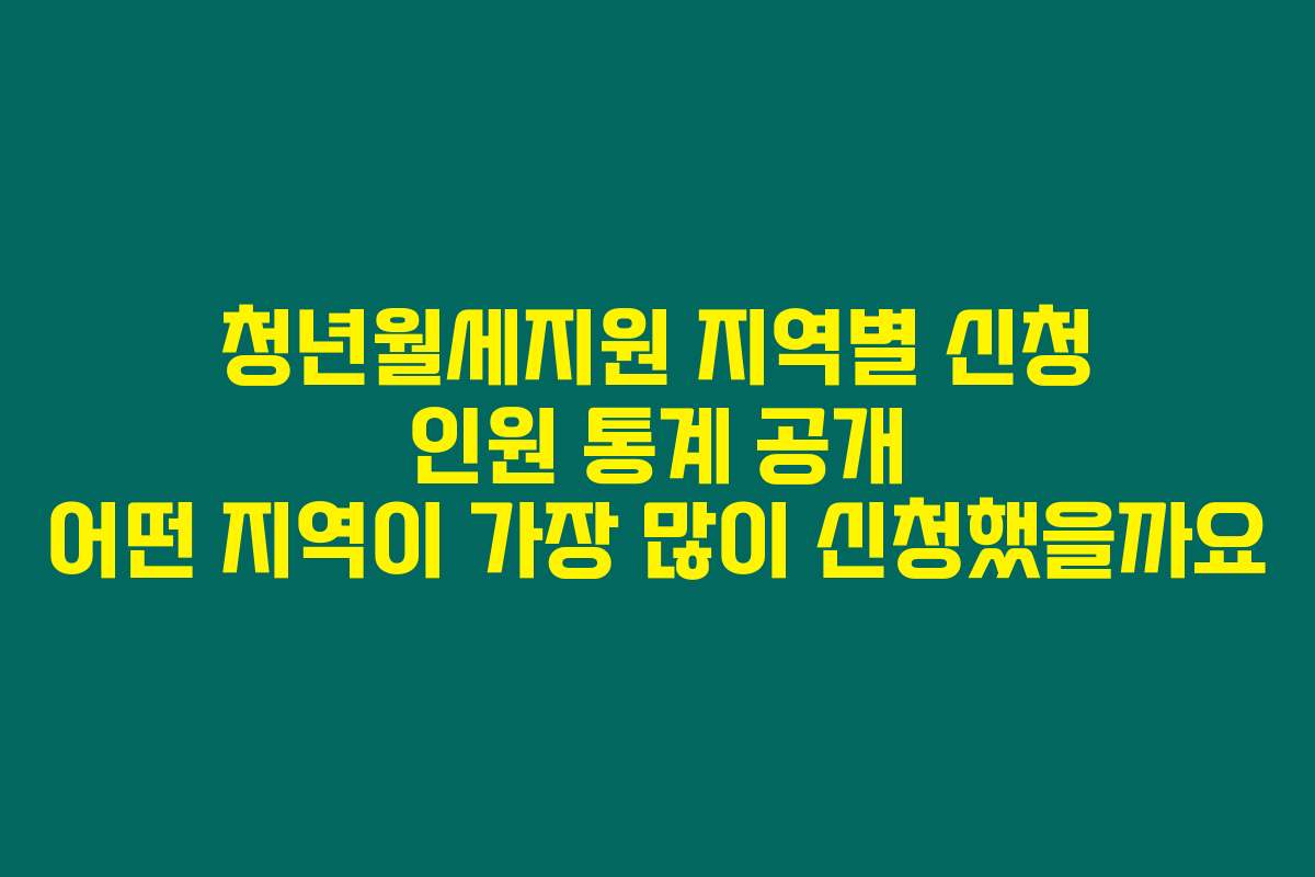 청년월세지원 지역별 신청 인원 통계 공개 어떤 지역이 가장 많이 신청했을까요