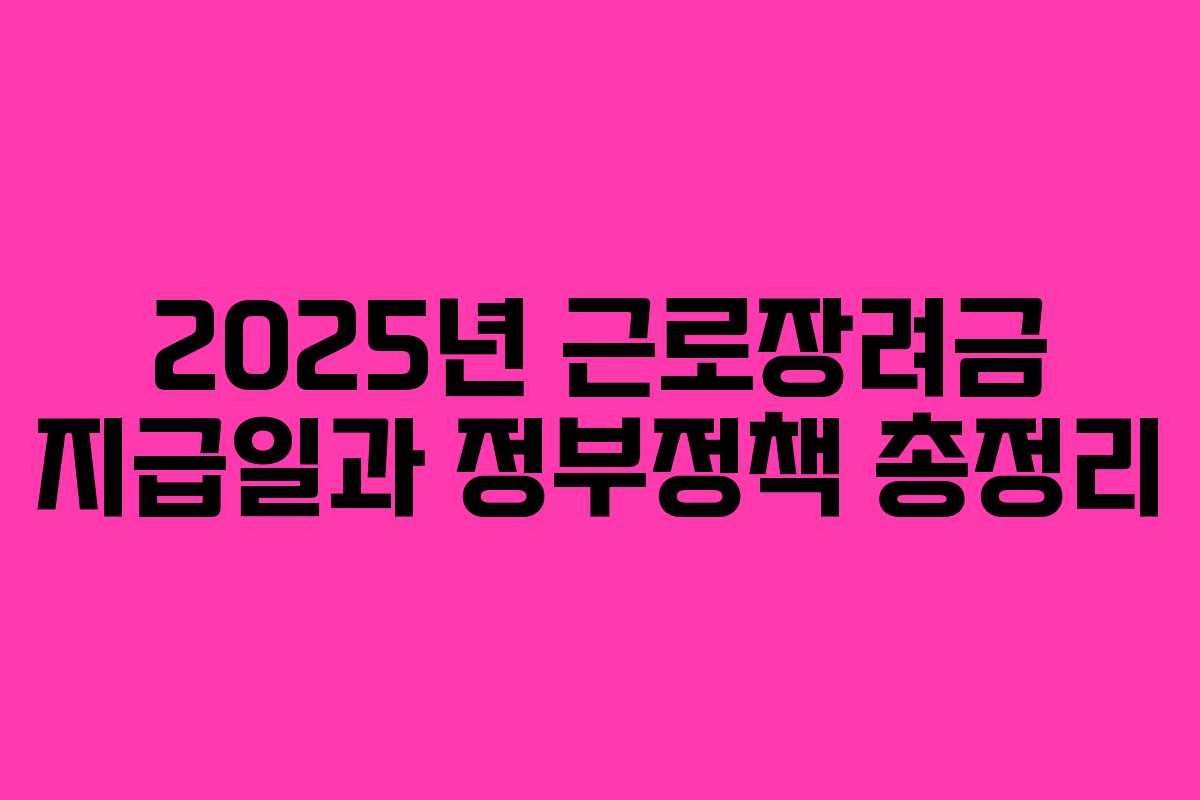 2025년 근로장려금 지급일과 정부정책 총정리
