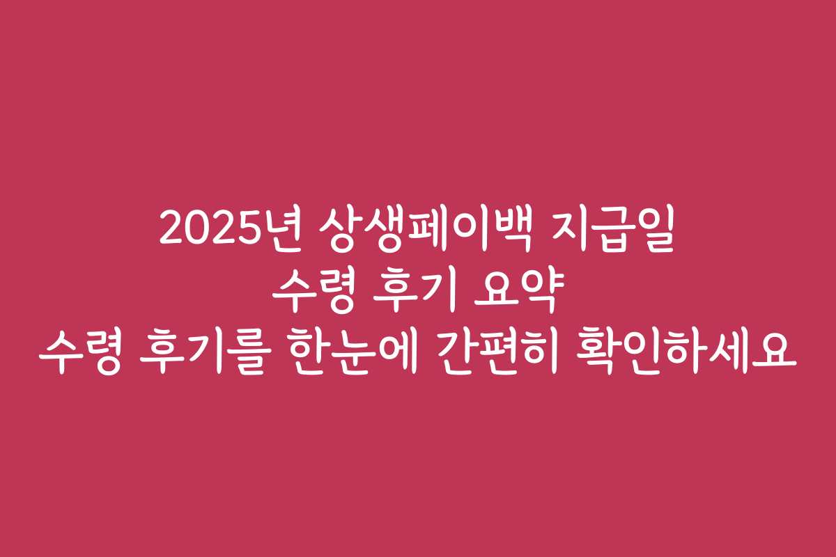 2025년 상생페이백 지급일 수령 후기 요약 수령 후기를 한눈에 간편히 확인하세요