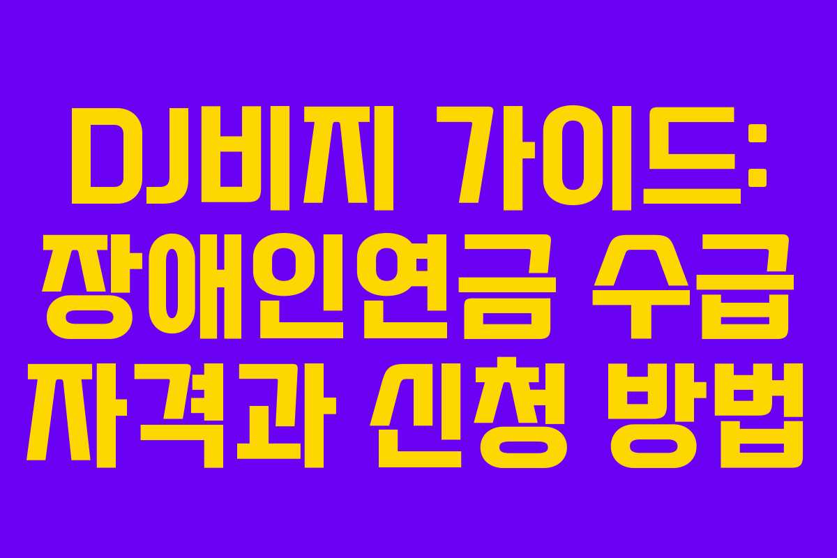 DJ비지 가이드: 장애인연금 수급 자격과 신청 방법