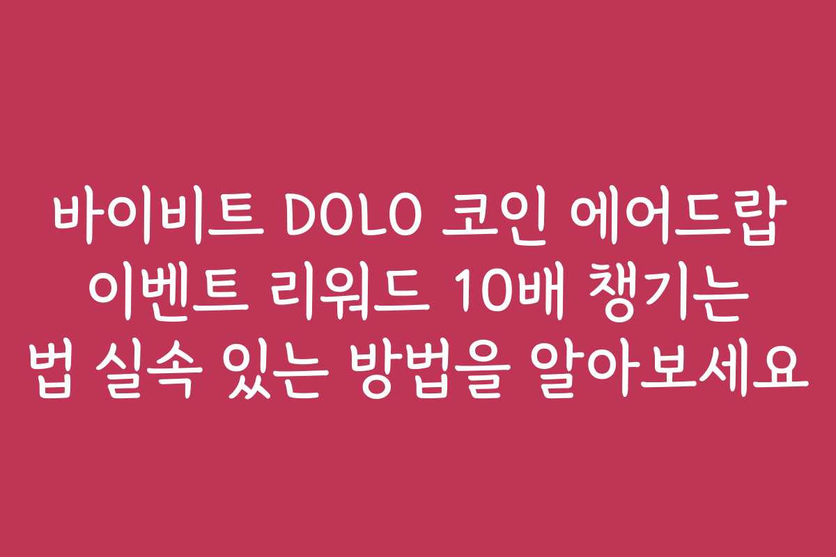 바이비트 DOLO 코인 에어드랍 이벤트 리워드 10배 챙기는 법 실속 있는 방법을 알아보세요