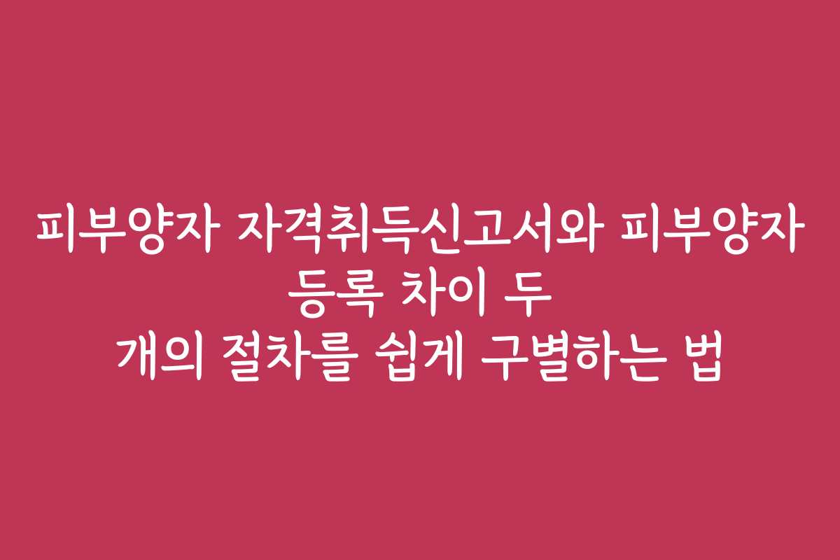 피부양자 자격취득신고서와 피부양자 등록 차이 두 개의 절차를 쉽게 구별하는 법
