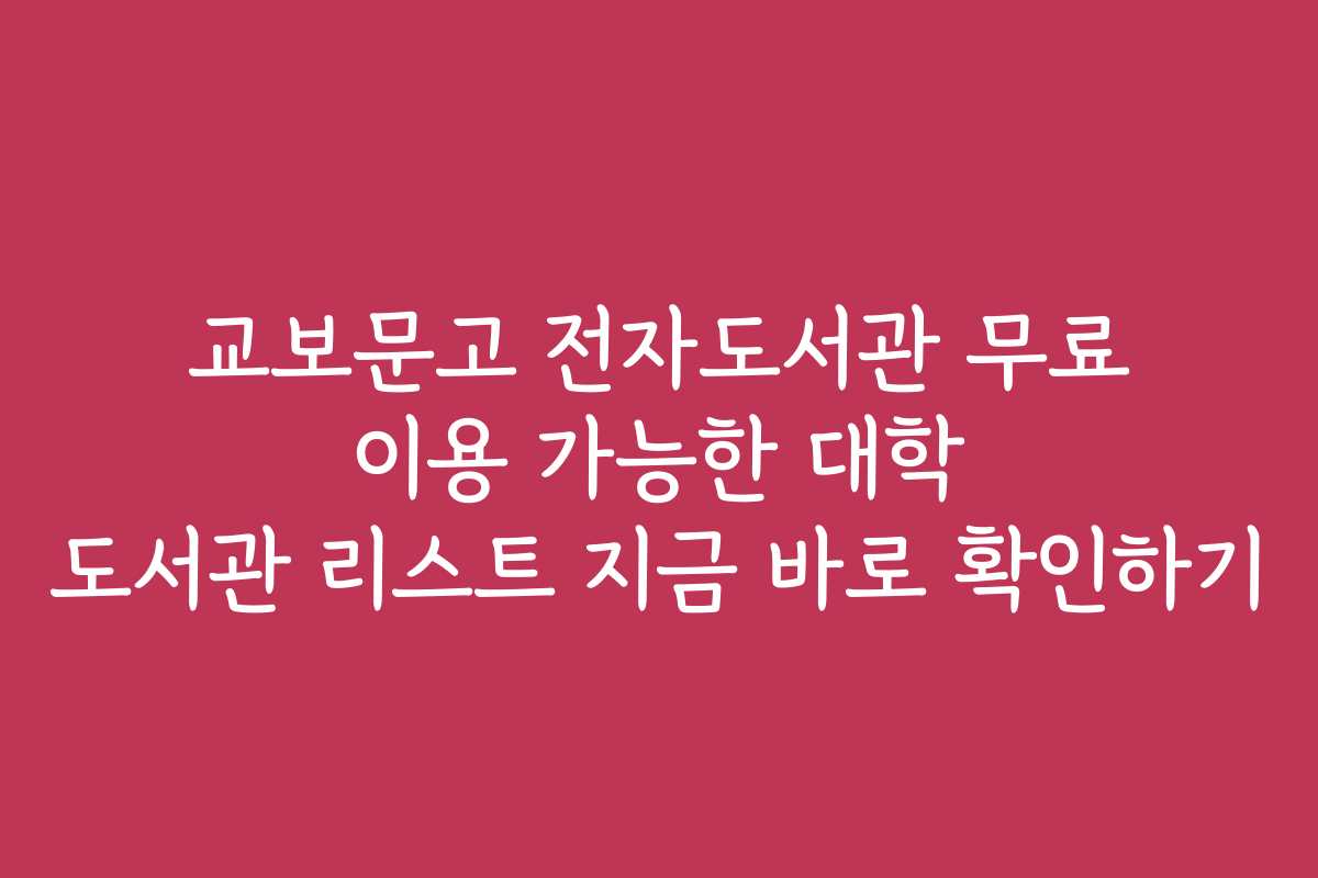 교보문고 전자도서관 무료 이용 가능한 대학 도서관 리스트 지금 바로 확인하기