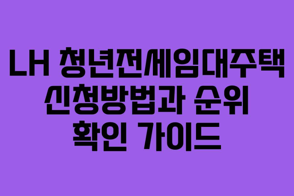 LH 청년전세임대주택 신청방법과 순위 확인 가이드
