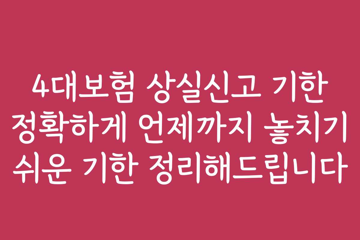 4대보험 상실신고 기한 정확하게 언제까지 놓치기 쉬운 기한 정리해드립니다