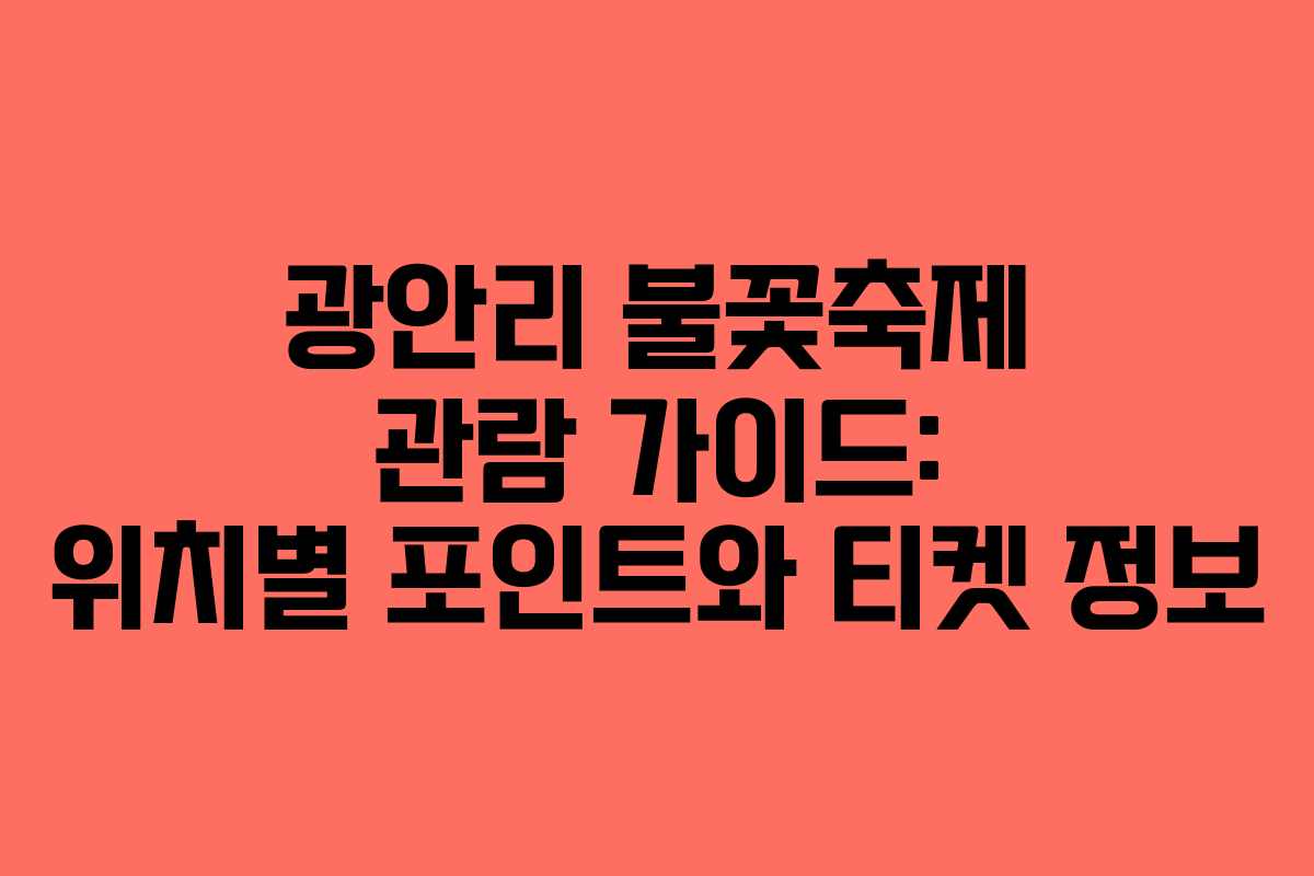광안리 불꽃축제 관람 가이드: 위치별 포인트와 티켓 정보