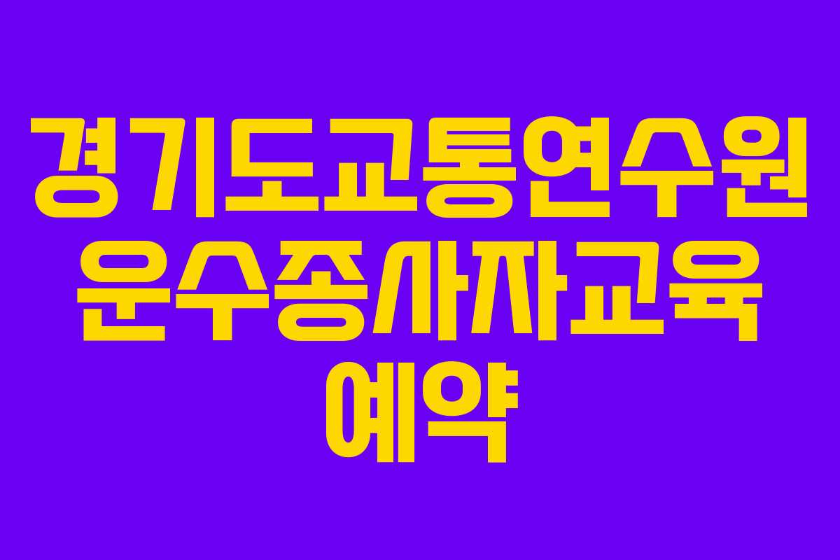 경기도교통연수원 운수종사자교육 예약