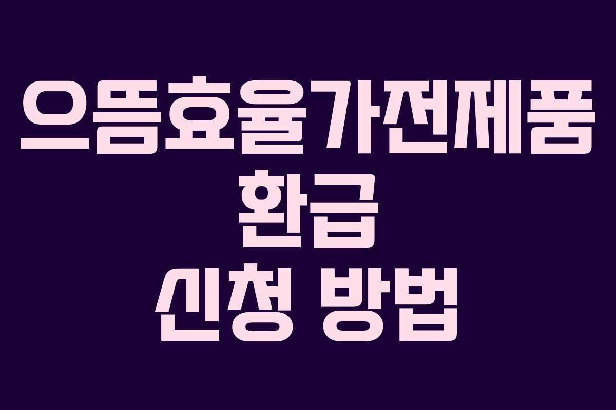 으뜸효율가전제품 환급 신청 방법