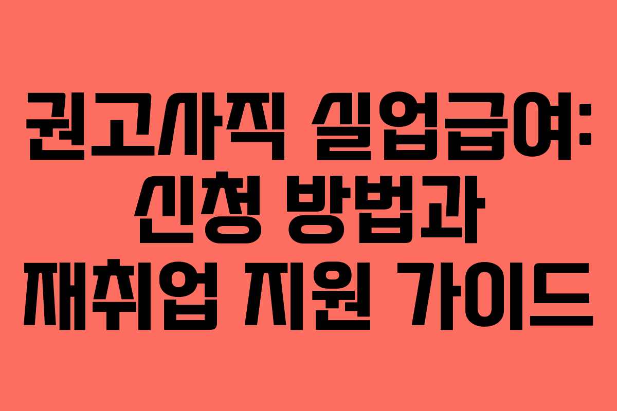 권고사직 실업급여: 신청 방법과 재취업 지원 가이드