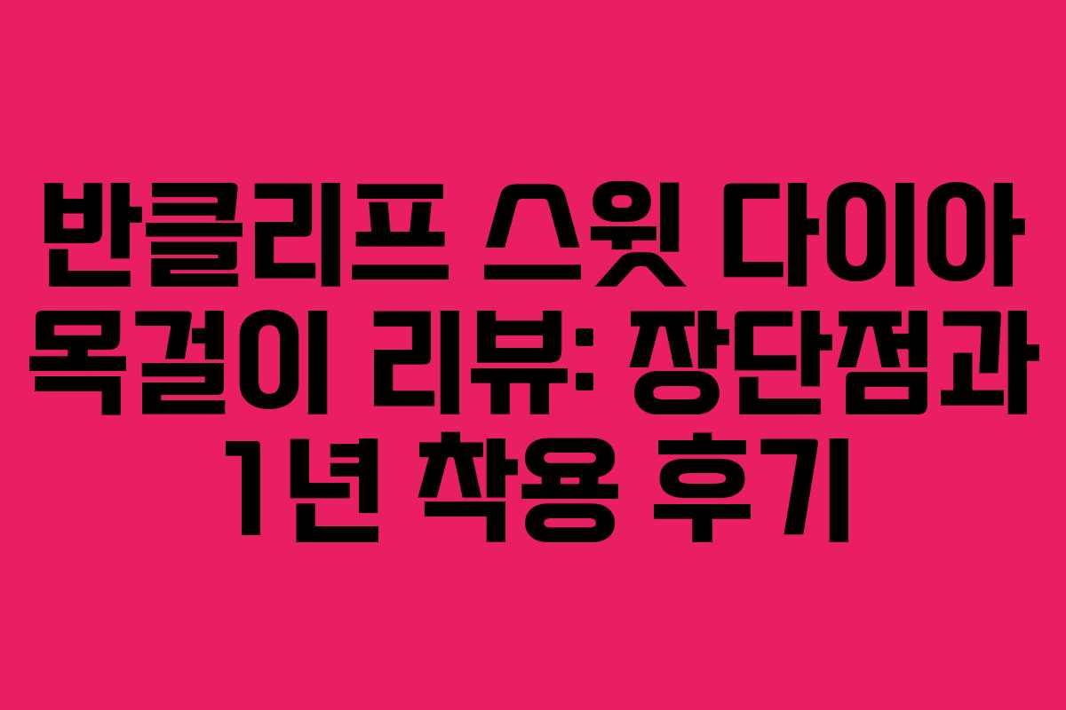 반클리프 스윗 다이아 목걸이 리뷰: 장단점과 1년 착용 후기