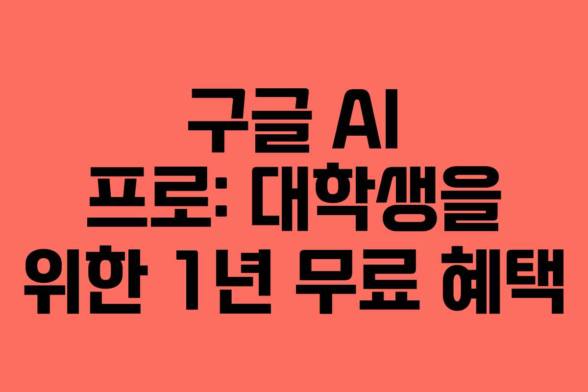구글 AI 프로: 대학생을 위한 1년 무료 혜택