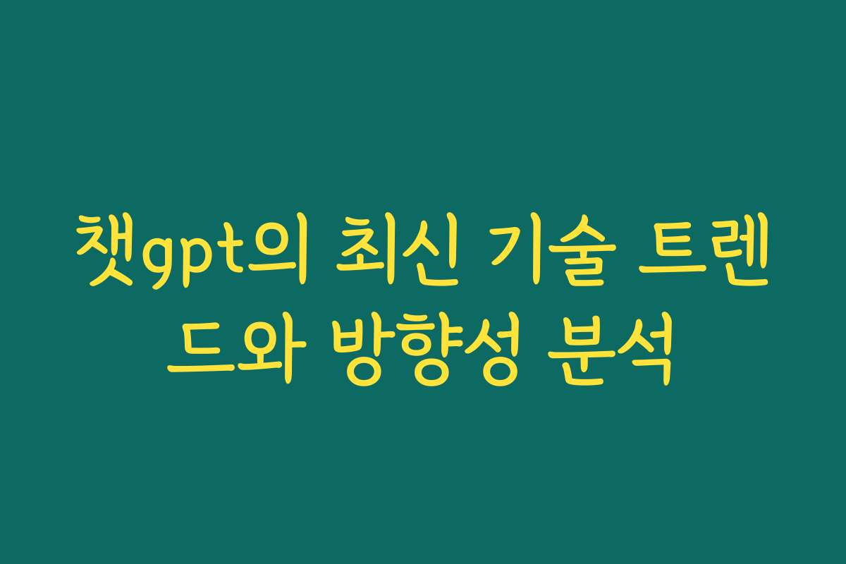 챗gpt의 최신 기술 트렌드와 방향성 분석