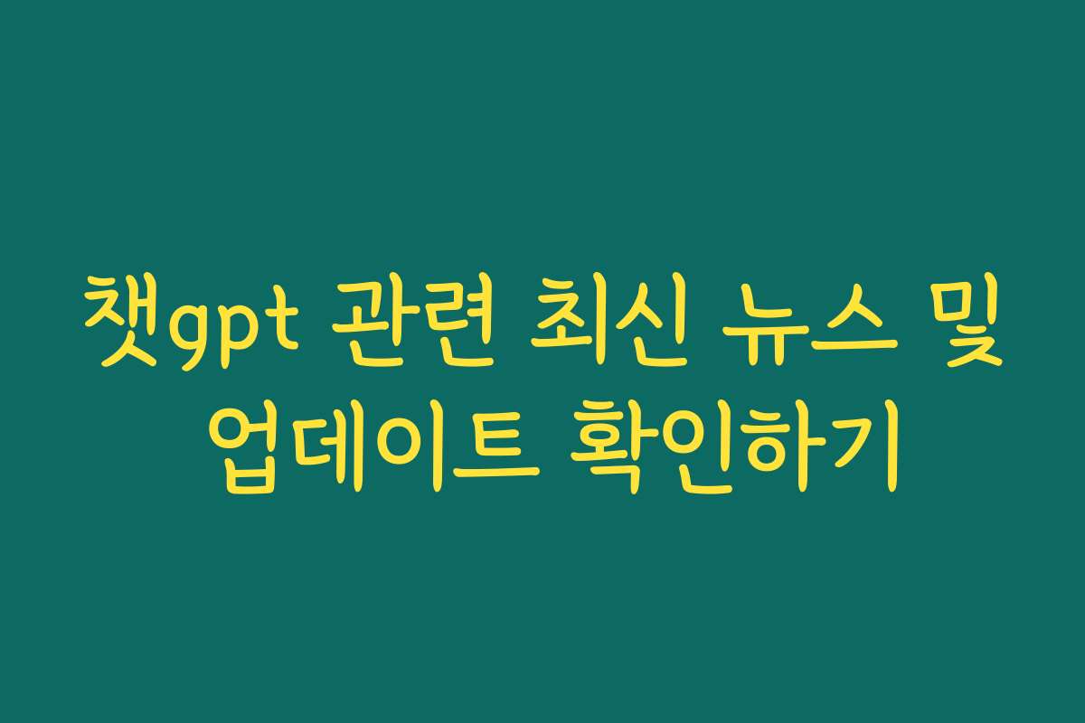 챗gpt 관련 최신 뉴스 및 업데이트 확인하기