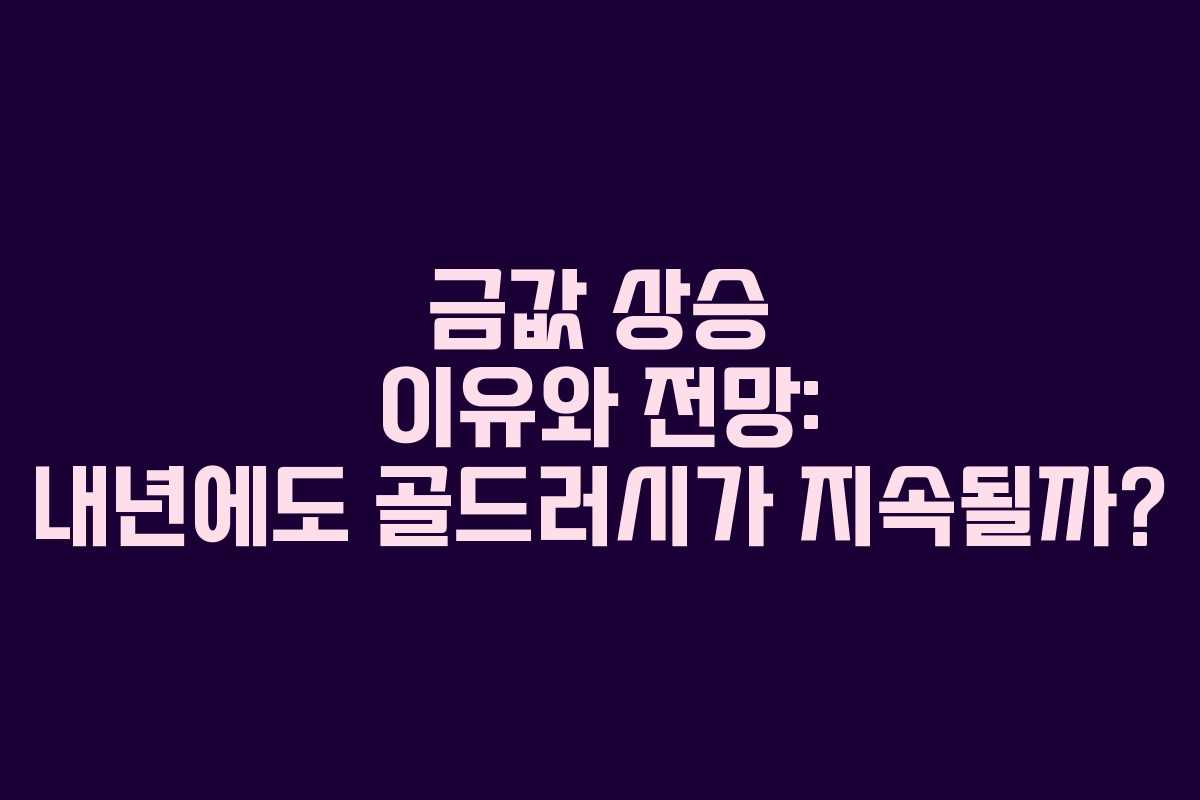 금값 상승 이유와 전망: 내년에도 골드러시가 지속될까?