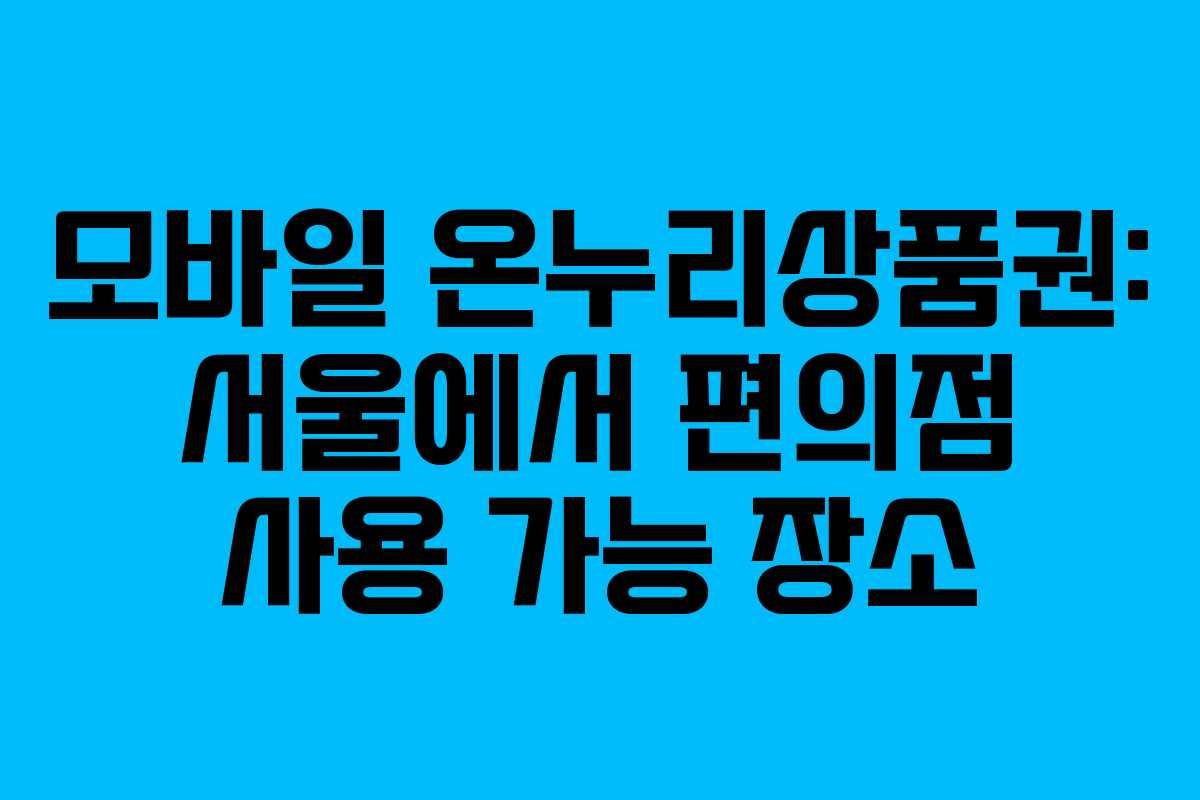 모바일 온누리상품권: 서울에서 편의점 사용 가능 장소
