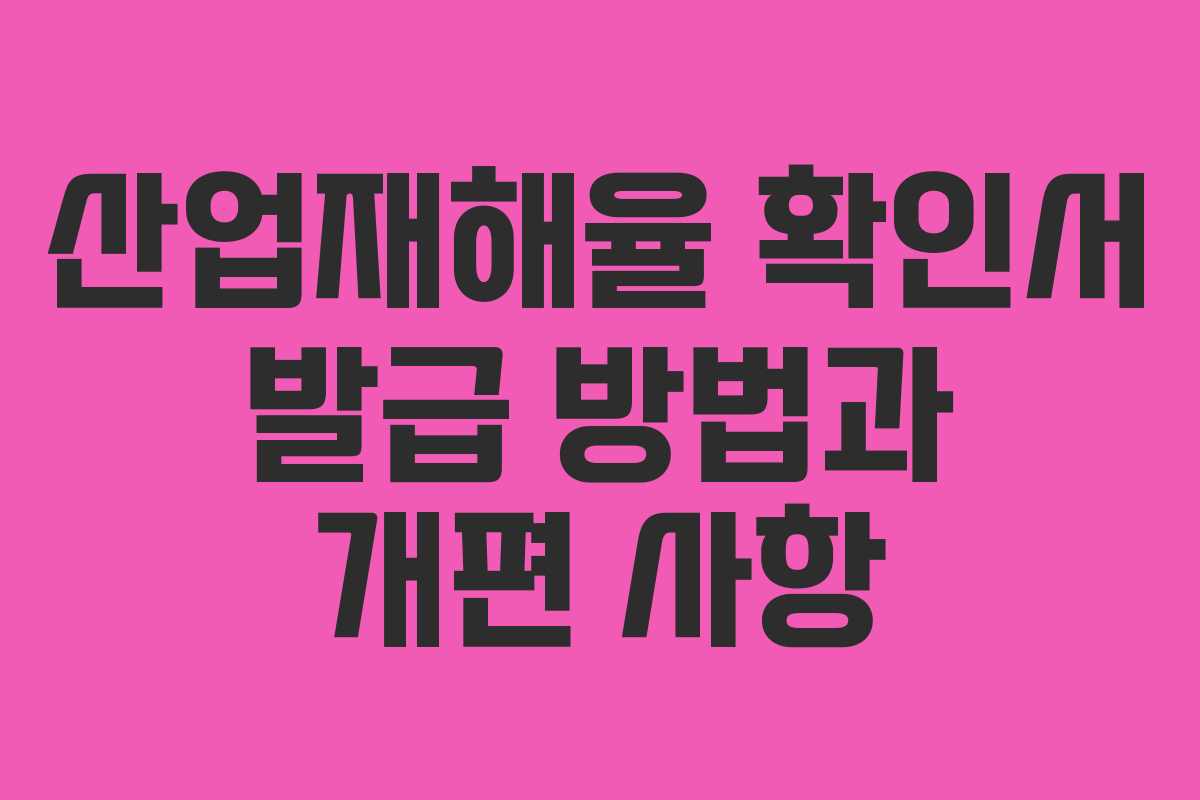 산업재해율 확인서 발급 방법과 개편 사항