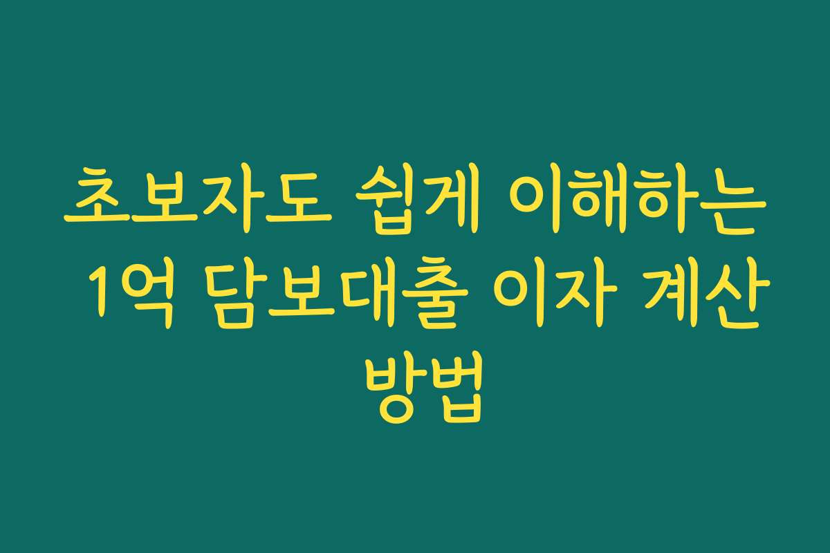 초보자도 쉽게 이해하는 1억 담보대출 이자 계산 방법