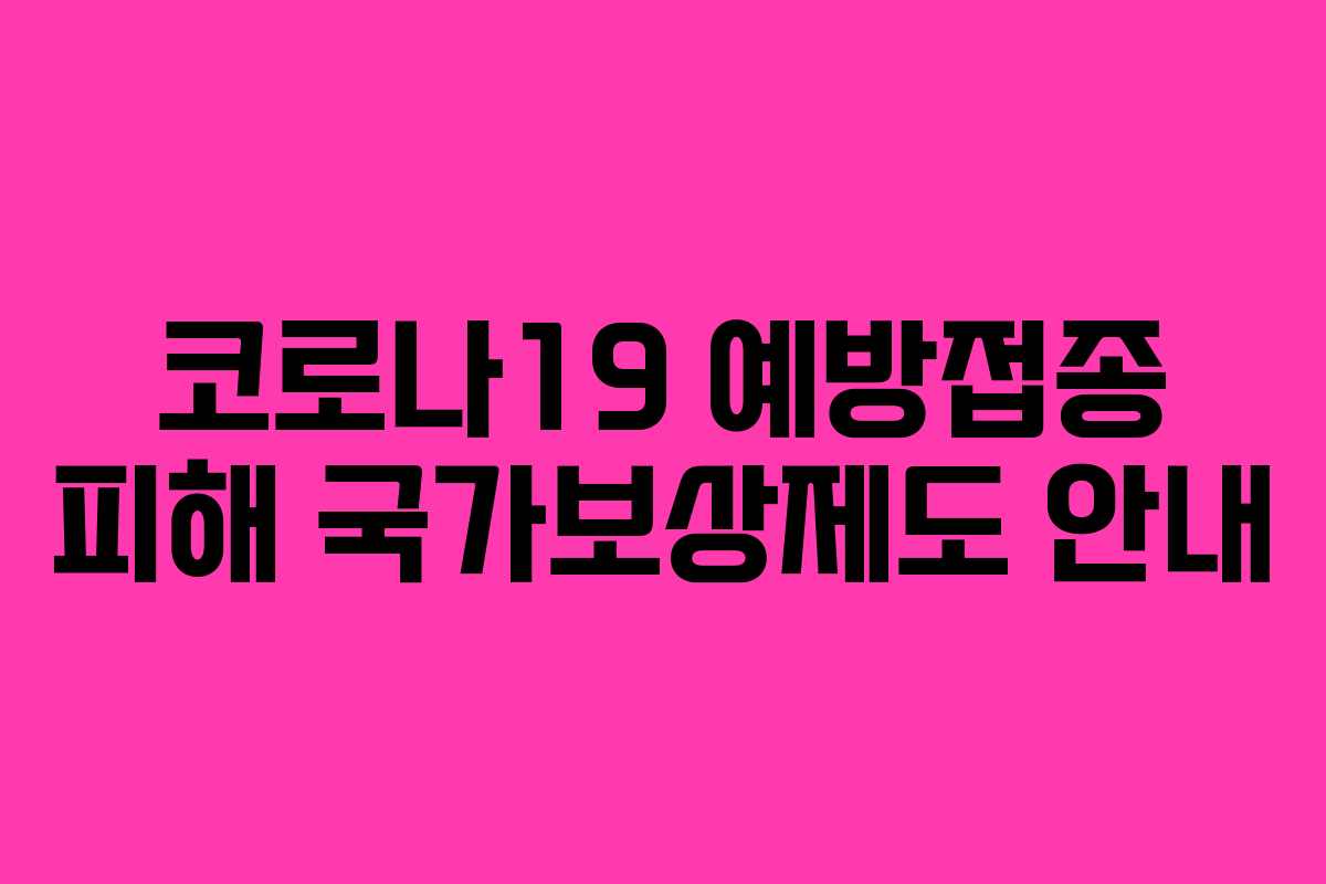 코로나19 예방접종 피해 국가보상제도 안내 코로나19 예방접종 피해 국가보상제도 안내