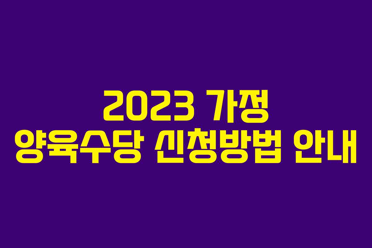 2023 가정 양육수당 신청방법 안내 2023 가정 양육수당 신청방법 안내