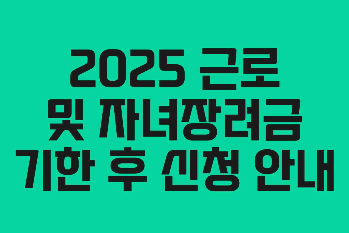 2025 근로 및 자녀장려금 기한 후 신청 안내 2025 근로 및 자녀장려금 기한 후 신청 안내