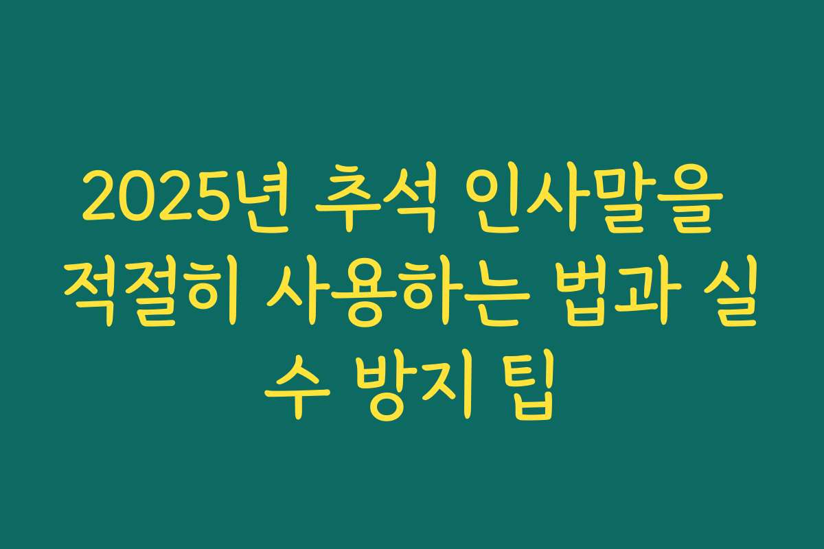 2025년 추석 인사말을 적절히 사용하는 법과 실수 방지 팁