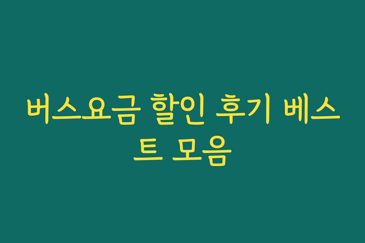 버스요금 할인 후기 베스트 모음
