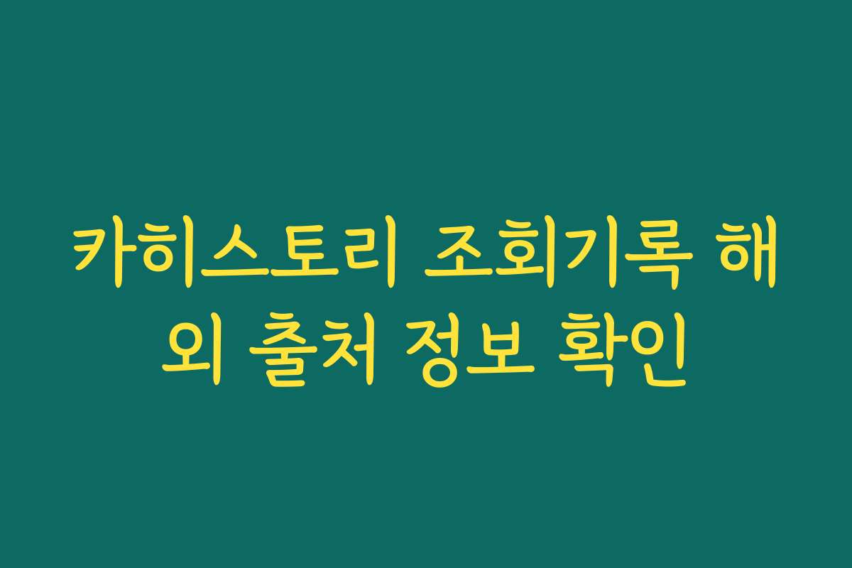카히스토리 조회기록 해외 출처 정보 확인 카히스토리 조회기록 해외 출처 정보 확인