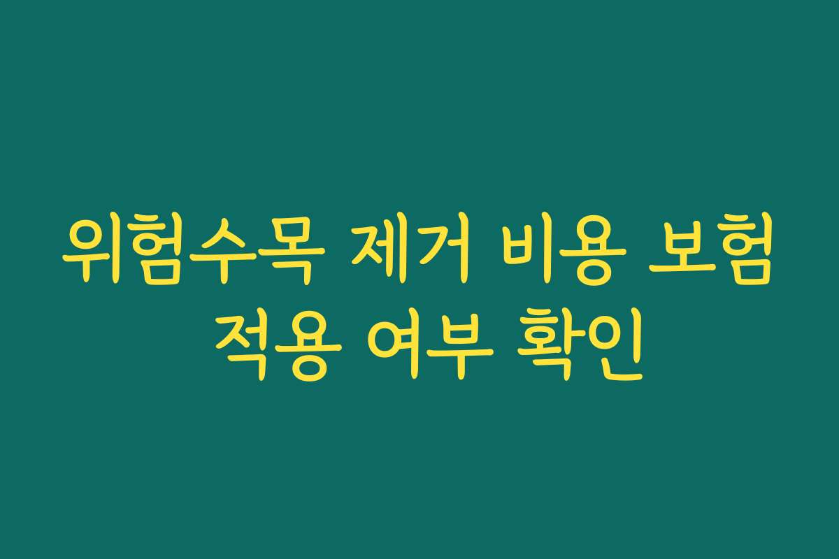 위험수목 제거 비용 보험 적용 여부 확인
