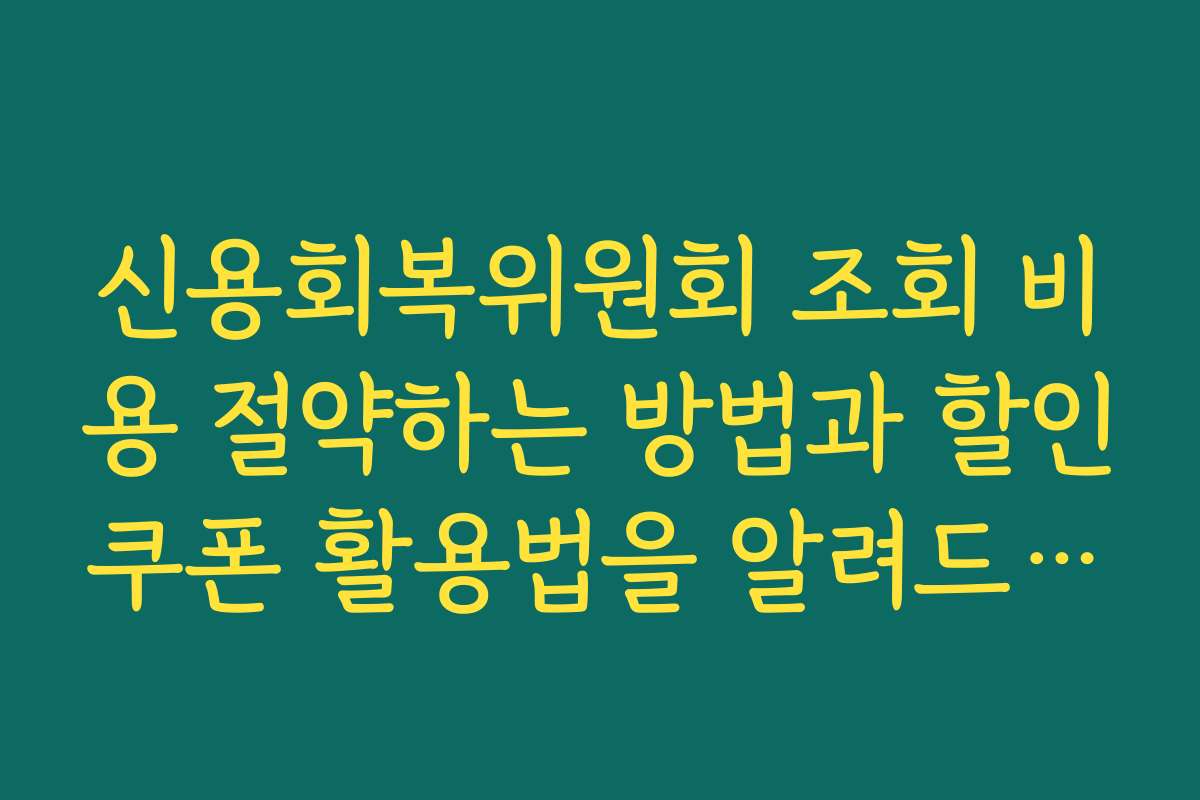 신용회복위원회 조회 비용 절약하는 방법과 할인쿠폰 활용법을 알려드립니다