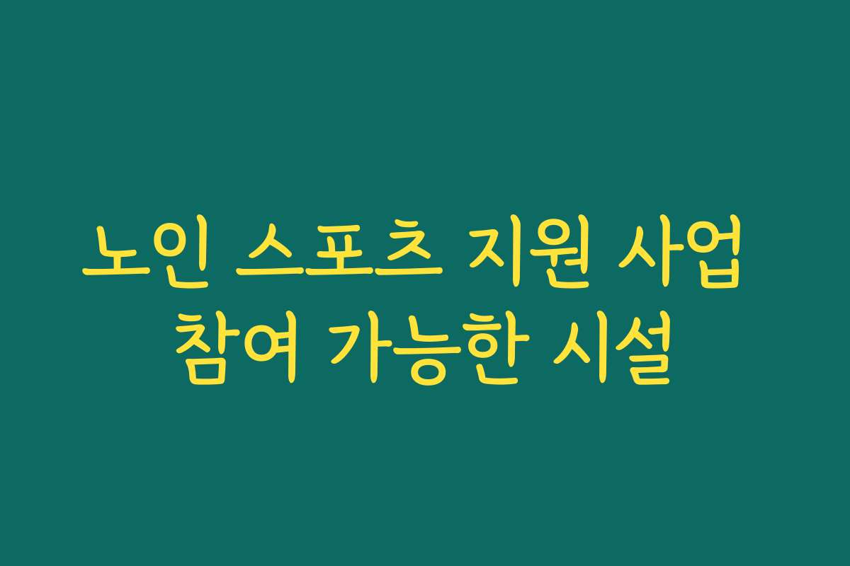 노인 스포츠 지원 사업 참여 가능한 시설