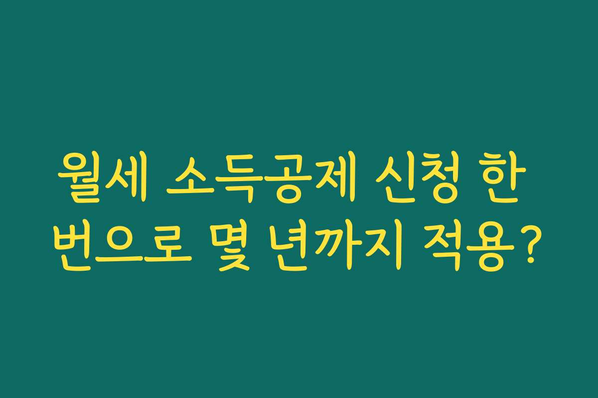 월세 소득공제 신청 한 번으로 몇 년까지 적용?