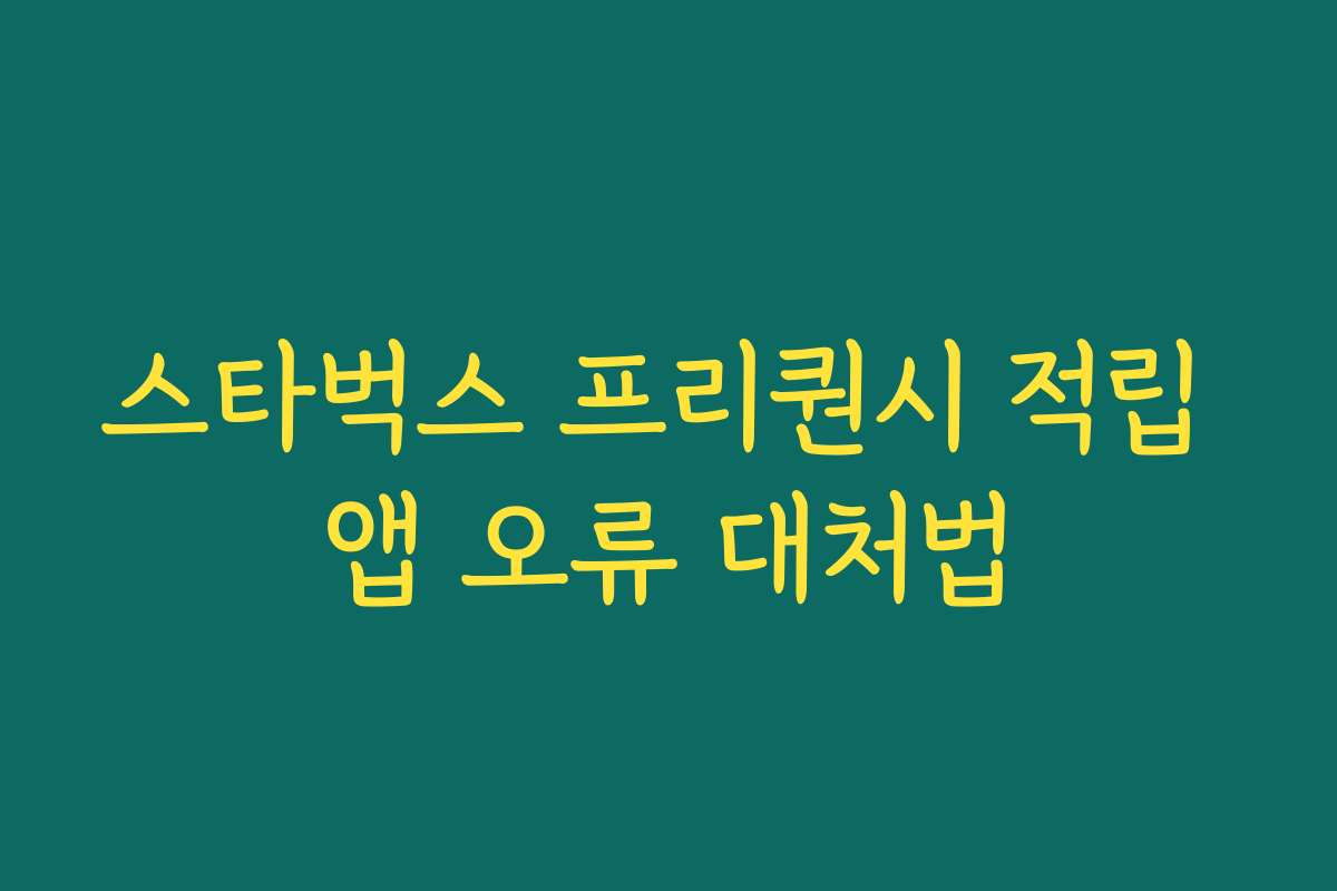 스타벅스 프리퀀시 적립 앱 오류 대처법 스타벅스 프리퀀시 적립 앱 오류 대처법