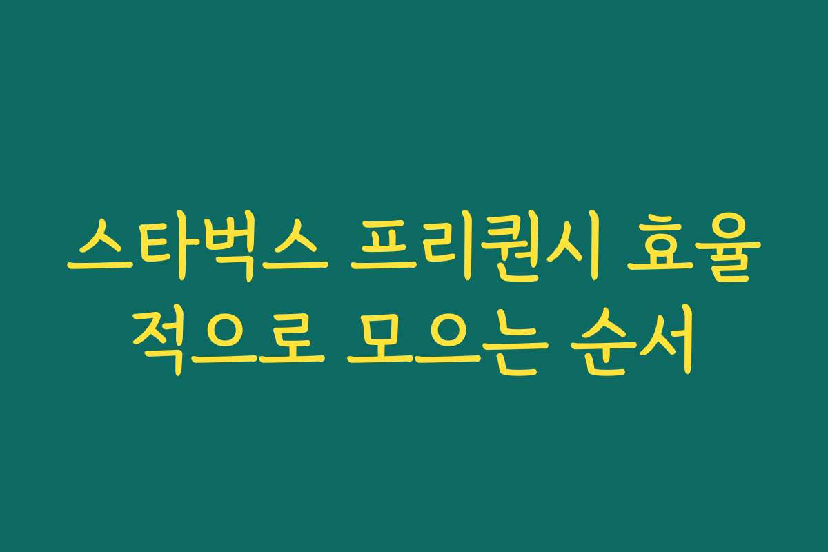 스타벅스 프리퀀시 효율적으로 모으는 순서 스타벅스 프리퀀시 효율적으로 모으는 순서