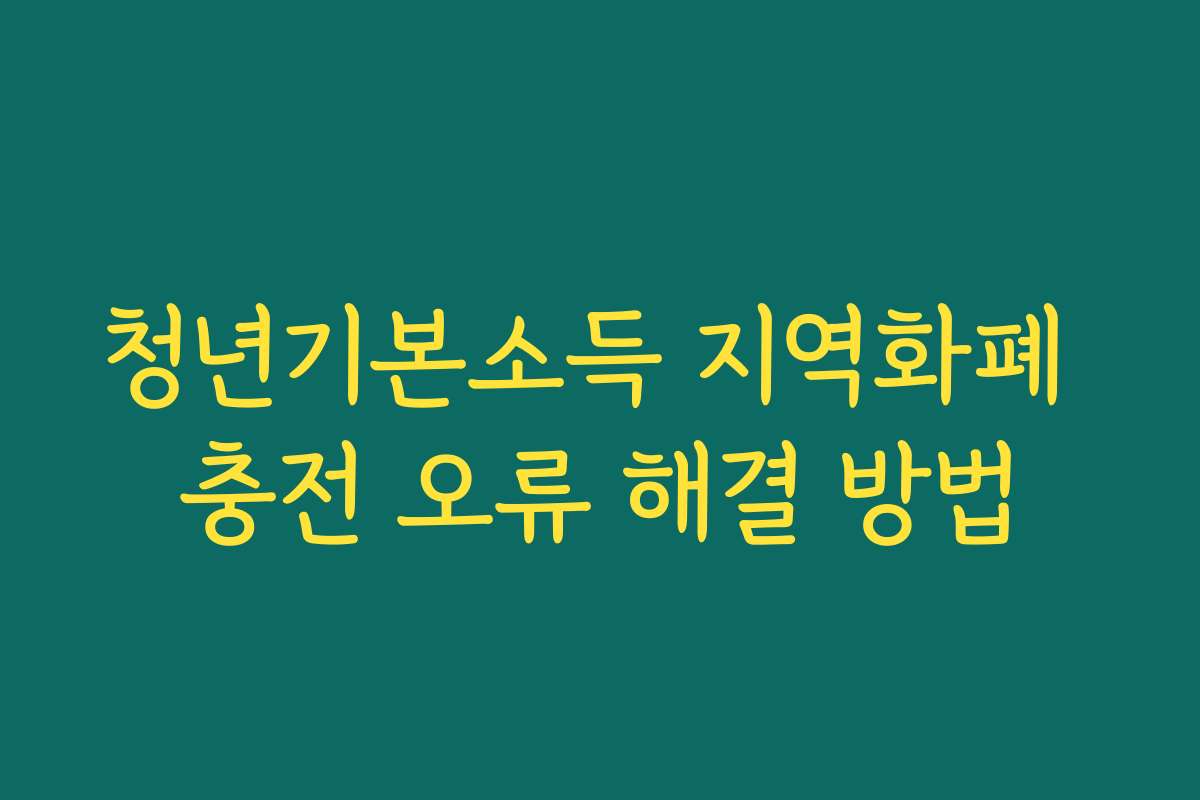 청년기본소득 지역화폐 충전 오류 해결 방법 청년기본소득 지역화폐 충전 오류 해결 방법